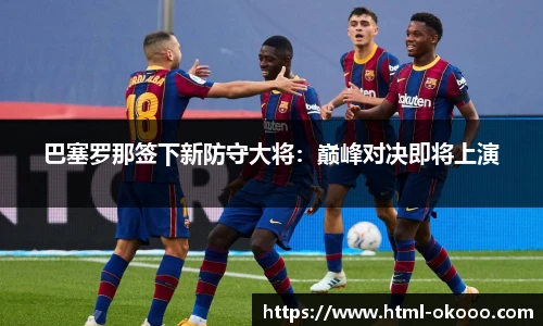 巴塞罗那签下新防守大将：巅峰对决即将上演