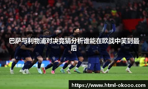 巴萨与利物浦对决竞猜分析谁能在欧战中笑到最后