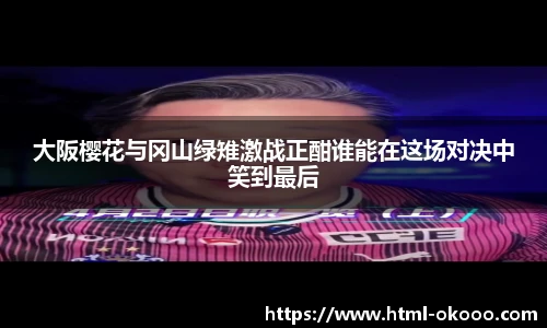 大阪樱花与冈山绿雉激战正酣谁能在这场对决中笑到最后