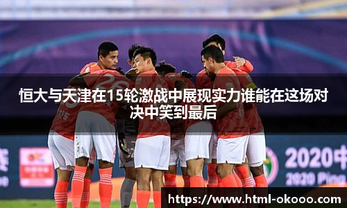 恒大与天津在15轮激战中展现实力谁能在这场对决中笑到最后