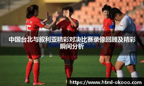 中国台北与叙利亚精彩对决比赛录像回顾及精彩瞬间分析